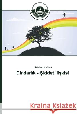 Dindarlık - Şiddet İlişkisi Yakut, Selahattin 9783639672909 Türkiye Alim Kitaplar
