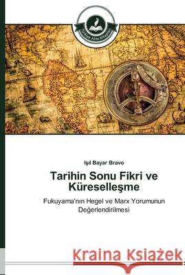 Tarihin Sonu Fikri ve Küreselleşme Bayar Bravo, Işıl 9783639673173 Türkiye Alim Kitaplar