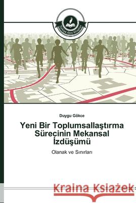 Yeni Bir Toplumsallaştırma Sürecinin Mekansal İzdüşümü Duygu Gökce 9783639673203 Turkiye Alim Kitapları