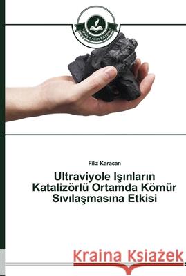 Ultraviyole Işınların Katalizörlü Ortamda Kömür Sıvılaşmasına Etkisi Karacan, Filiz 9783639673227 Türkiye Alim Kitaplar