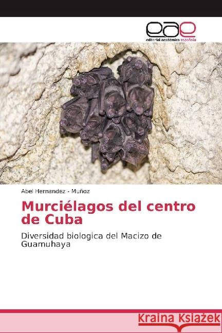 Murciélagos del centro de Cuba : Diversidad biologica del Macizo de Guamuhaya Hernandez - Muñoz, Abel 9783639673425 Editorial Académica Española