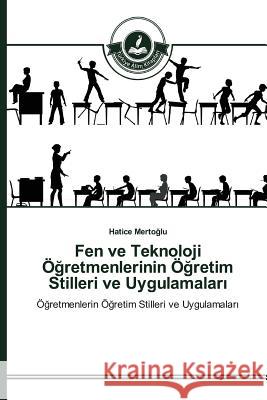 Fen ve Teknoloji Öğretmenlerinin Öğretim Stilleri ve Uygulamaları Mertoğlu Hatice 9783639673845