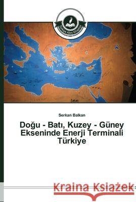 Doğu - Batı, Kuzey - Güney Ekseninde Enerji Terminali Türkiye Balkan, Serkan 9783639673890 Türkiye Alim Kitaplar