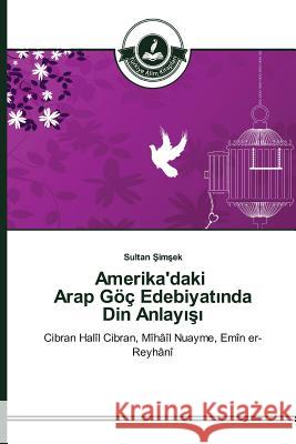 Amerika'daki Arap Göç Edebiyatında Din Anlayışı Şimşek, Sultan 9783639674132 Turkiye Alim Kitaplar