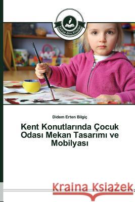 Kent Konutlarında Çocuk Odası Mekan Tasarımı ve Mobilyası Erten Bilgiç Didem 9783639674453