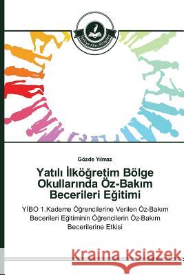 Yatılı İlköğretim Bölge Okullarında Öz-Bakım Becerileri Eğitimi Yılmaz Gözde 9783639674750 Turkiye Alim Kitaplar