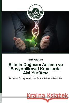 Bilimin Doğasını Anlama ve Sosyobilimsel Konularda Akıl Yürütme Karakaya, Emel 9783639674866