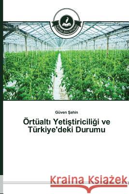 Örtüaltı Yetiştiriciliği ve Türkiye'deki Durumu Şahin, Güven 9783639674880