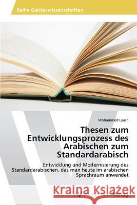 Thesen zum Entwicklungsprozess des Arabischen zum Standardarabisch Laasri, Mohammed 9783639675290