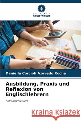 Ausbildung, Praxis und Reflexion von Englischlehrern Rocha, Daniella Corcioli Azevedo 9783639675481 Verlag Unser Wissen