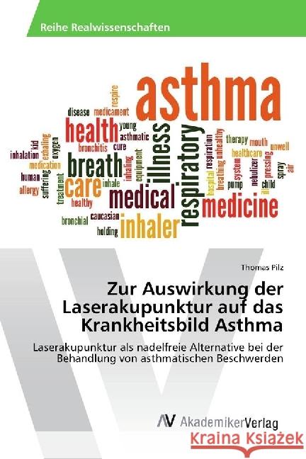 Zur Auswirkung der Laserakupunktur auf das Krankheitsbild Asthma : Laserakupunktur als nadelfreie Alternative bei der Behandlung von asthmatischen Beschwerden Pilz, Thomas 9783639675672