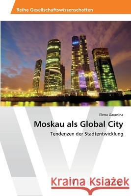 Moskau als Global City Garanina, Elena 9783639675719 AV Akademikerverlag