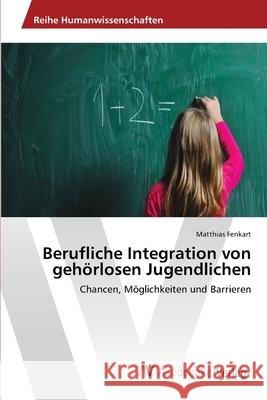 Berufliche Integration von gehörlosen Jugendlichen Fenkart, Matthias 9783639675788 AV Akademikerverlag