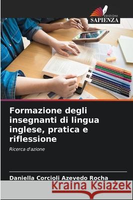 Formazione degli insegnanti di lingua inglese, pratica e riflessione Rocha, Daniella Corcioli Azevedo 9783639675832 Edizioni Sapienza