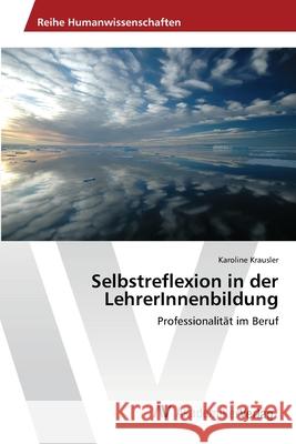 Selbstreflexion in der LehrerInnenbildung Krausler, Karoline 9783639675863