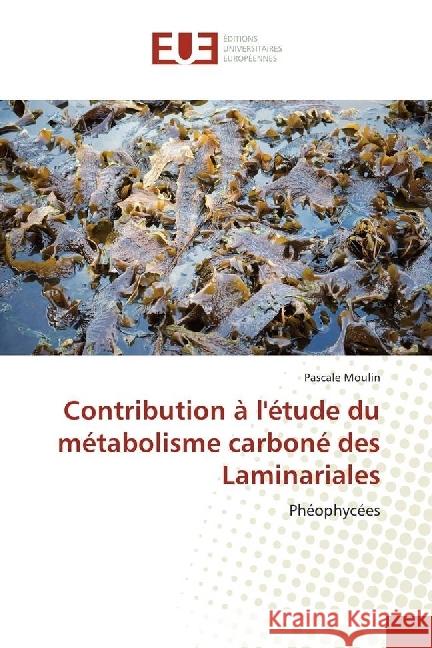 Contribution à l'étude du métabolisme carboné des Laminariales : Phéophycées Moulin, Pascale 9783639676150