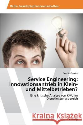 Service Engineering: Innovationsantrieb in Klein- und Mittelbetrieben? Ganske Sophie 9783639676808 AV Akademikerverlag