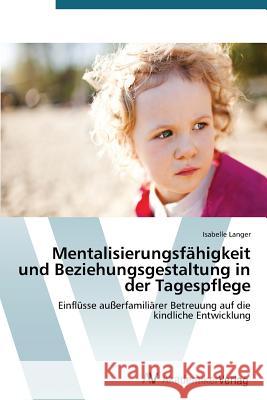 Mentalisierungsfähigkeit und Beziehungsgestaltung in der Tagespflege Langer Isabelle 9783639677249