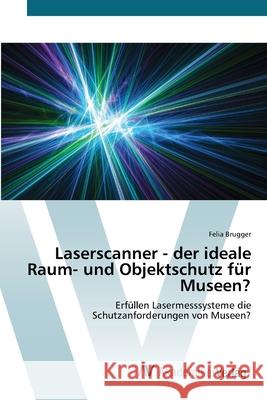 Laserscanner - der ideale Raum- und Objektschutz für Museen? Brugger, Felia 9783639678437