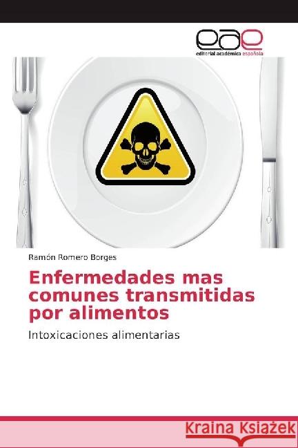 Enfermedades mas comunes transmitidas por alimentos : Intoxicaciones alimentarias Romero Borges, Ramón 9783639678543