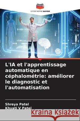 L'IA et l'apprentissage automatique en céphalométrie: améliorer le diagnostic et l'automatisation Patel, Shreya, Patel, Khyati V 9783639679311