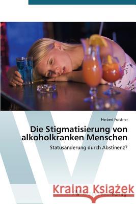 Die Stigmatisierung von alkoholkranken Menschen Forstner Herbert 9783639679847