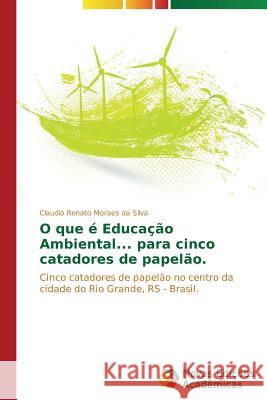 O que é Educação Ambiental... para cinco catadores de papelão. Moraes Da Silva Claudio Renato 9783639680898