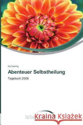 Abenteuer Selbstheilung : Tagebuch 2008 Doering, Ina 9783639681178 Verlag Lebensreise