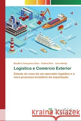Logística e Comércio Exterior Beathriz Gonçalves Silva, Fatima Reis, Jane Nataly 9783639681550 Novas Edicoes Academicas