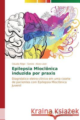 Epilepsia Mioclônica induzida por praxis Rêgo Cláudia 9783639682533