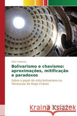 Bolivarismo e chavismo: aproximações, mitificação e paradoxos Frederick Elton 9783639682663