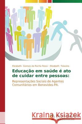 Educação em saúde é ato de cuidar entre pessoas Gomes Da Rocha Rossi Elizabeth 9783639683202 Novas Edicoes Academicas