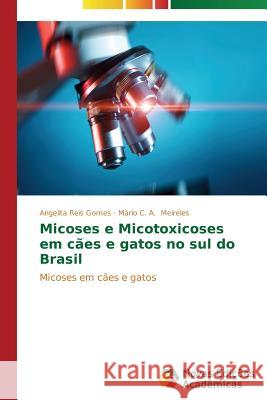 Micoses e Micotoxicoses em cães e gatos no sul do Brasil Reis Gomes Angelita 9783639683462 Novas Edicoes Academicas