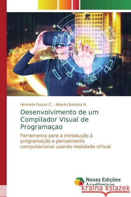 Desenvolvimento de um Compilador Visual de Programaçao : Ferramenta para a introdução à programação e pensamento computacional usando realidade virtual Paucar C., Herminio; Barbosa R., Alberto 9783639683486