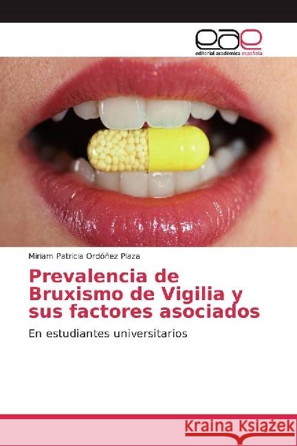 Prevalencia de Bruxismo de Vigilia y sus factores asociados : En estudiantes universitarios Ordóñez Plaza, Miriam Patricia 9783639683745