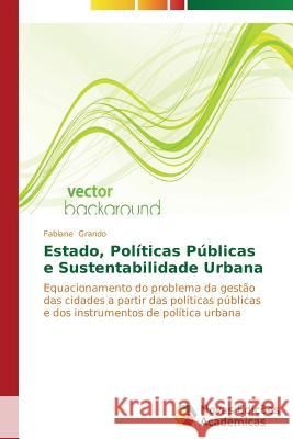 Estado, Políticas Públicas e Sustentabilidade Urbana Grando Fabiane 9783639684476