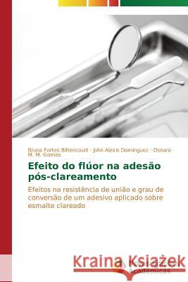 Efeito do flúor na adesão pós-clareamento Fortes Bittencourt Bruna 9783639684759 Novas Edicoes Academicas