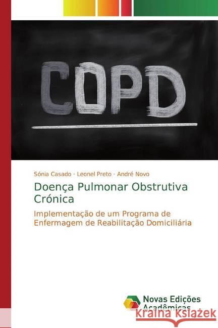 Doença Pulmonar Obstrutiva Crónica : Implementação de um Programa de Enfermagem de Reabilitação Domiciliária Casado, Sónia; Preto, Leonel; Novo, André 9783639685343 Novas Edicioes Academicas