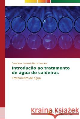 Introdução ao tratamento de água de caldeiras de Assis Bertini Moraes Francisco 9783639685572