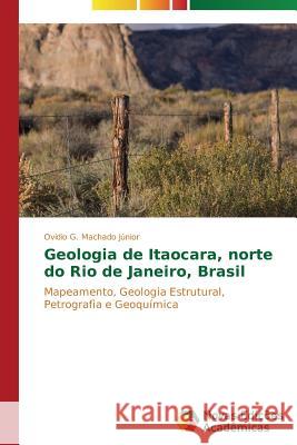 Geologia de Itaocara, norte do Rio de Janeiro, Brasil G Machado Júnior Ovídio 9783639685596 Novas Edicoes Academicas