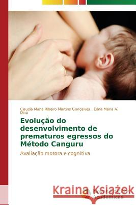 Evolução do desenvolvimento de prematuros egressos do Método Canguru Ribeiro Martins Gonçalves Claudia Maria 9783639685701