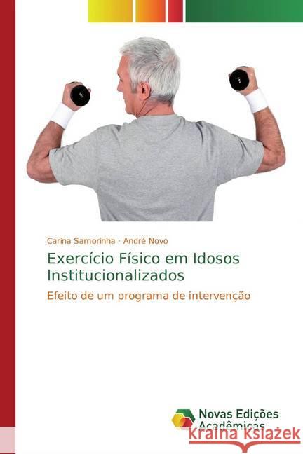 Exercício Físico em Idosos Institucionalizados : Efeito de um programa de intervenção Samorinha, Carina; Novo, André 9783639685817