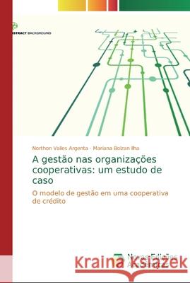 A gestão nas organizações cooperativas: um estudo de caso Valles Argenta, Northon 9783639686784