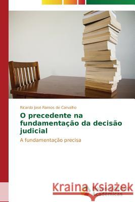 O precedente na fundamentação da decisão judicial Ramos de Carvalho Ricardo José 9783639687293 Novas Edicoes Academicas