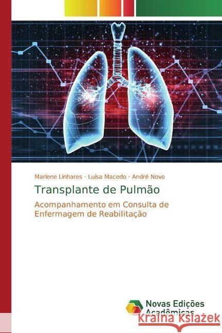 Transplante de Pulmão : Acompanhamento em Consulta de Enfermagem de Reabilitação Linhares, Marlene; Macedo, Luísa; Novo, André 9783639687477 Editorial Académica Española