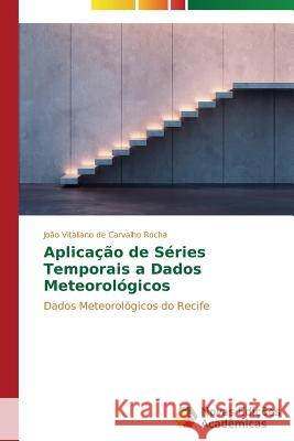 Aplicação de Séries Temporais a Dados Meteorológicos de Carvalho Rocha João Vitaliano 9783639688665