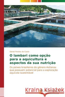 O lambari como opção para a aquicultura e aspectos da sua nutrição Pereira Da Costa Daniel 9783639689235