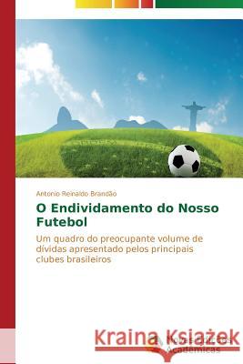 O Endividamento do Nosso Futebol Brandão Antonio Reinaldo 9783639689945