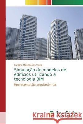Simulação de modelos de edifícios utilizando a tecnologia BIM Carolina Miranda de Araújo 9783639690262