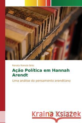 Ação Política em Hannah Arendt Romolo Brito Renata 9783639690286